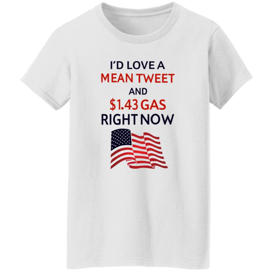 I'd Love A Mean Tweet And $1.43 Gas Right Now Shirt I'd Love A Mean Tweet And $1.43 Gas Right Now Shirt