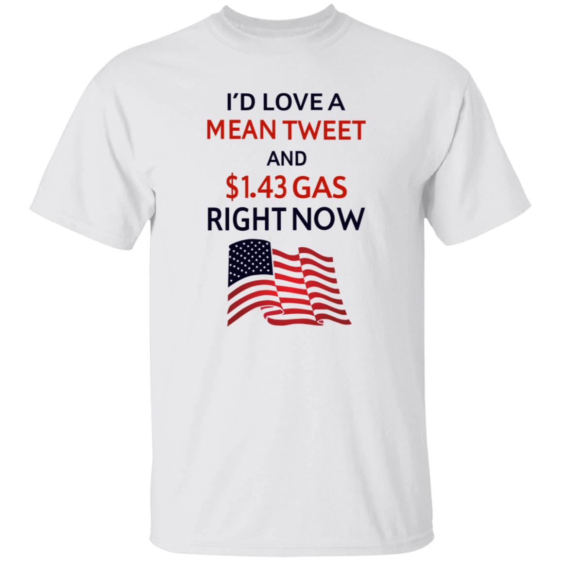 I'd Love A Mean Tweet And $1.43 Gas Right Now Shirt