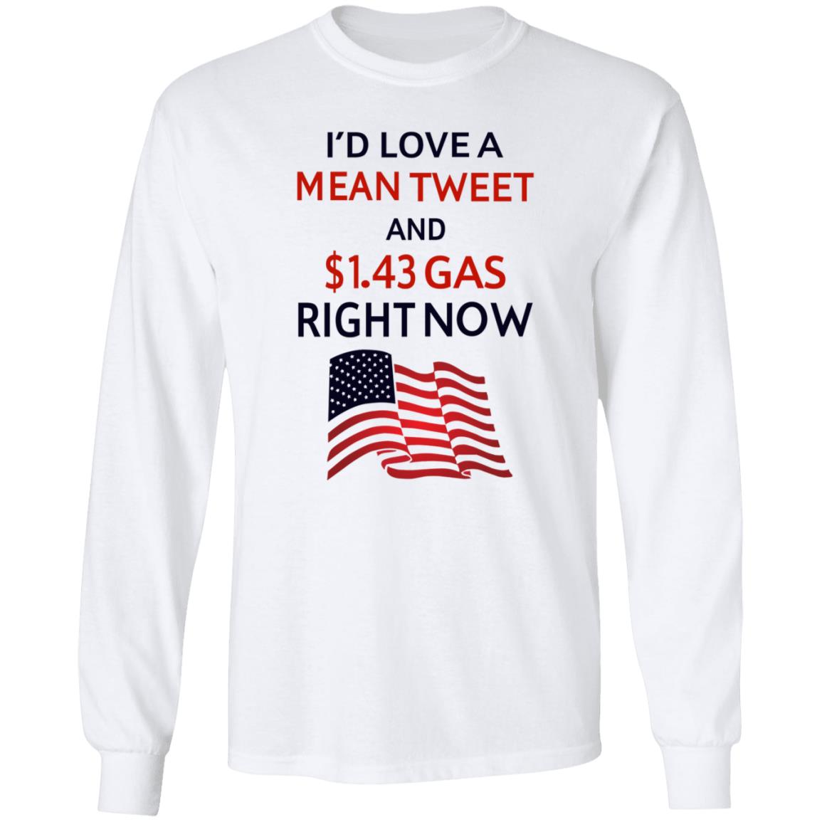 I'd Love A Mean Tweet And $1.43 Gas Right Now Shirt I'd Love A Mean Tweet And $1.43 Gas Right Now Shirt