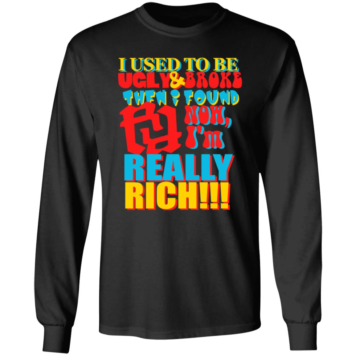 Kankan I'm Rr Tee Shirt I Used To Be Ugly And Broke Then Found Now I'm Really Rich Shirt Kankan I'm Rr Tee Shirt I Used To Be Ugly And Broke Then Found Now I'm Really Rich Shirt