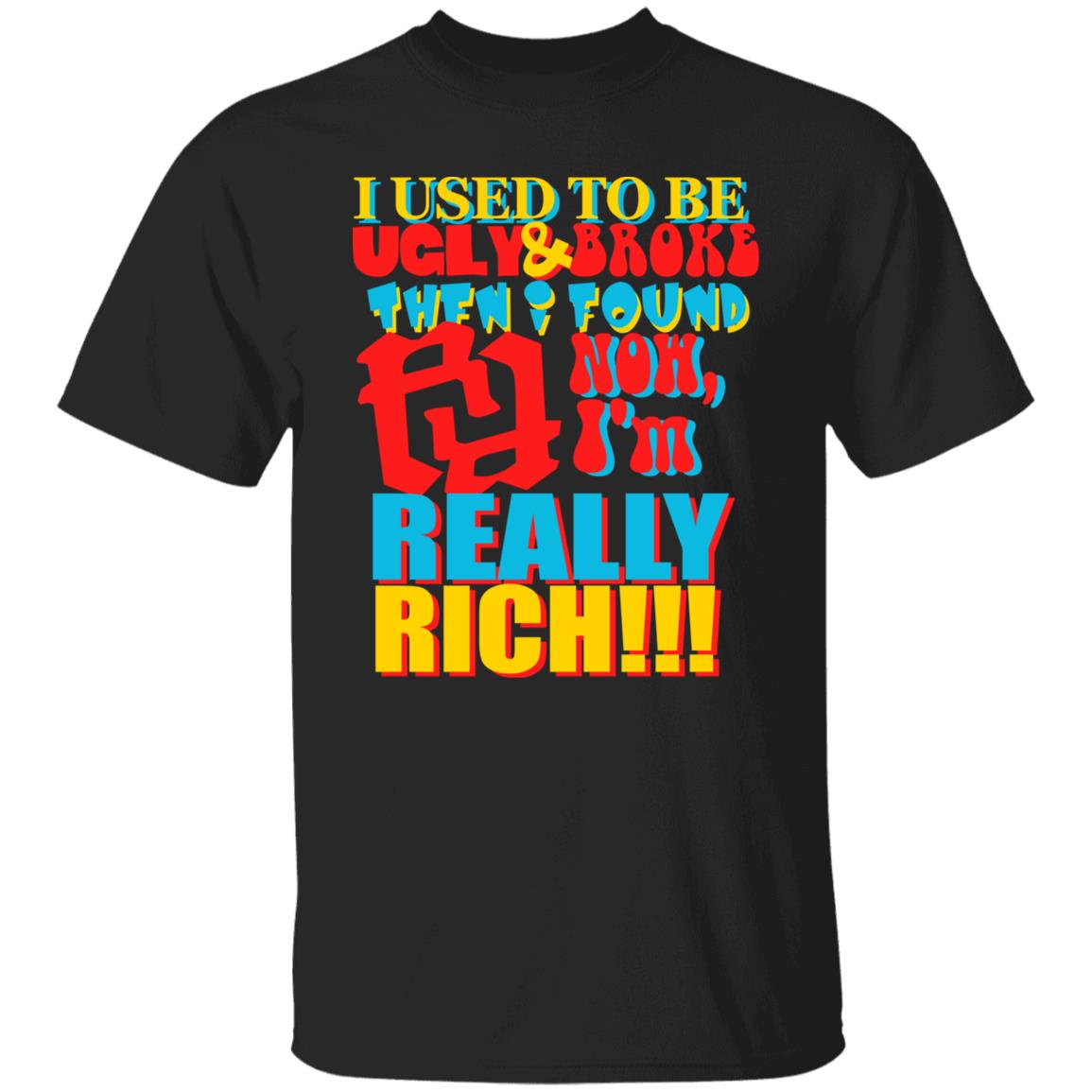 Kankan I'm Rr Tee Shirt I Used To Be Ugly And Broke Then Found Now I'm Really Rich Shirt Kankan I'm Rr Tee Shirt I Used To Be Ugly And Broke Then Found Now I'm Really Rich Shirt
